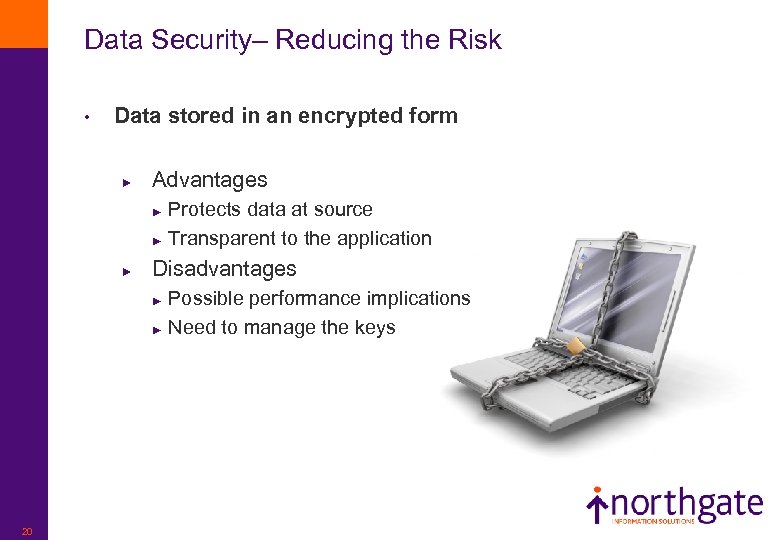 Data Security– Reducing the Risk • Data stored in an encrypted form ► Advantages