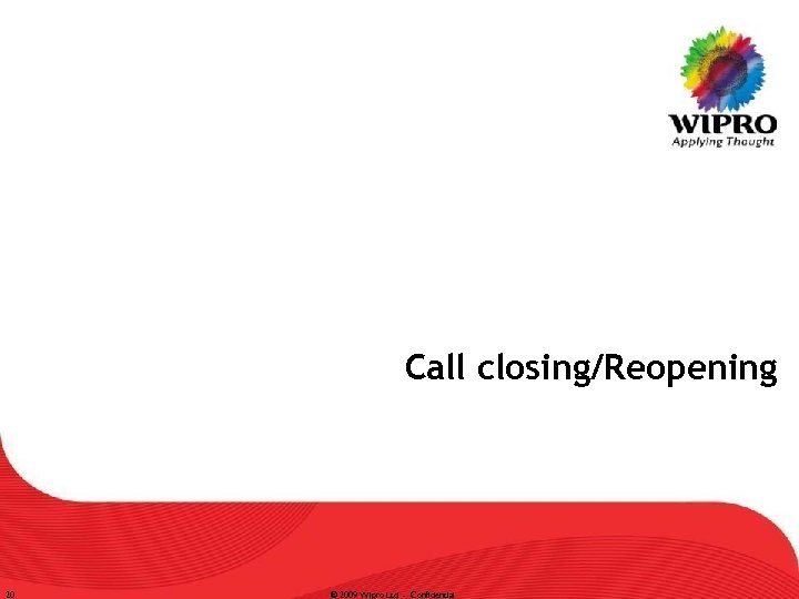 Call closing/Reopening 20 © 2009 Wipro Ltd - Confidential 