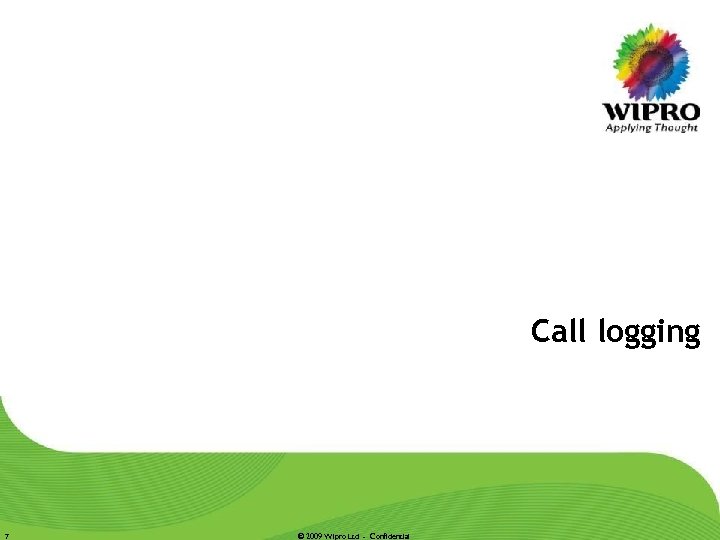 Call logging 7 © 2009 Wipro Ltd - Confidential 