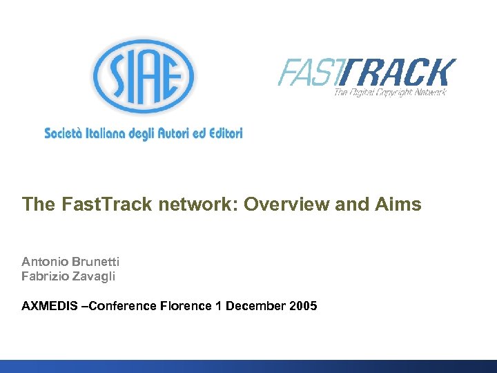 The Fast. Track network: Overview and Aims Antonio Brunetti Fabrizio Zavagli AXMEDIS –Conference Florence