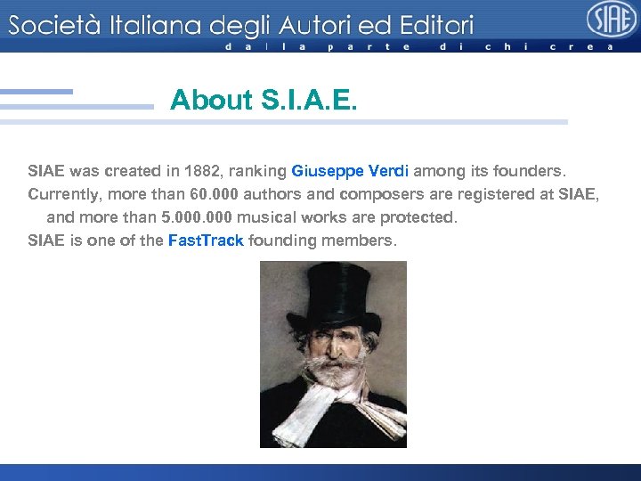 About S. I. A. E. SIAE was created in 1882, ranking Giuseppe Verdi among