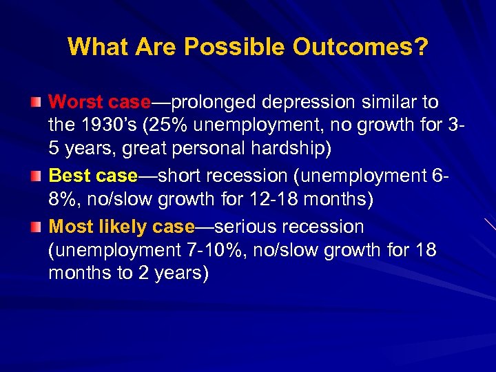 What Are Possible Outcomes? Worst case—prolonged depression similar to the 1930’s (25% unemployment, no