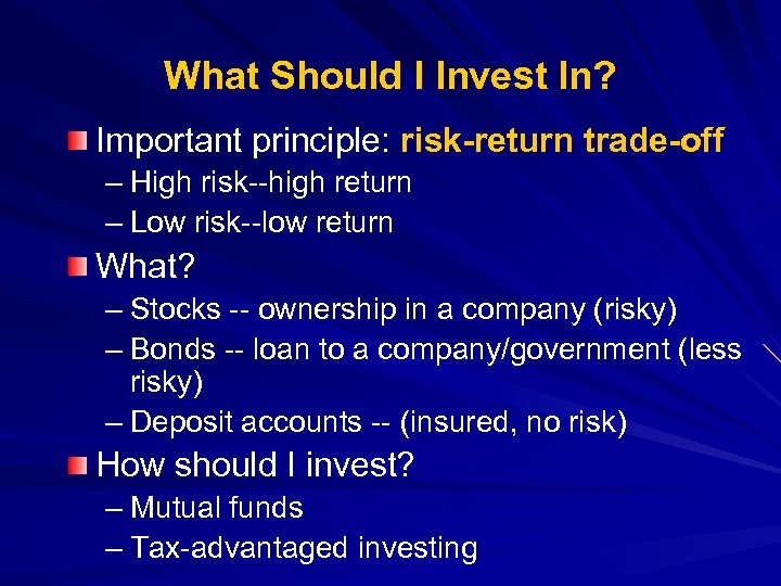 What Should I Invest In? Important principle: risk-return trade-off – High risk--high return –