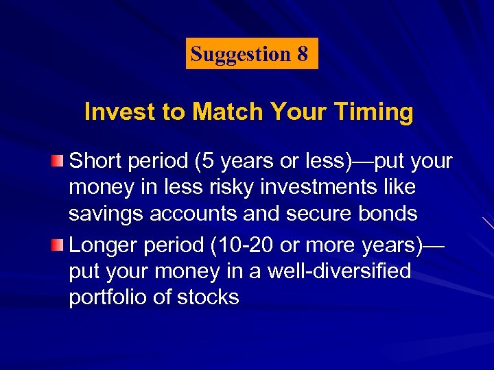 Suggestion 8 Invest to Match Your Timing Short period (5 years or less)—put your