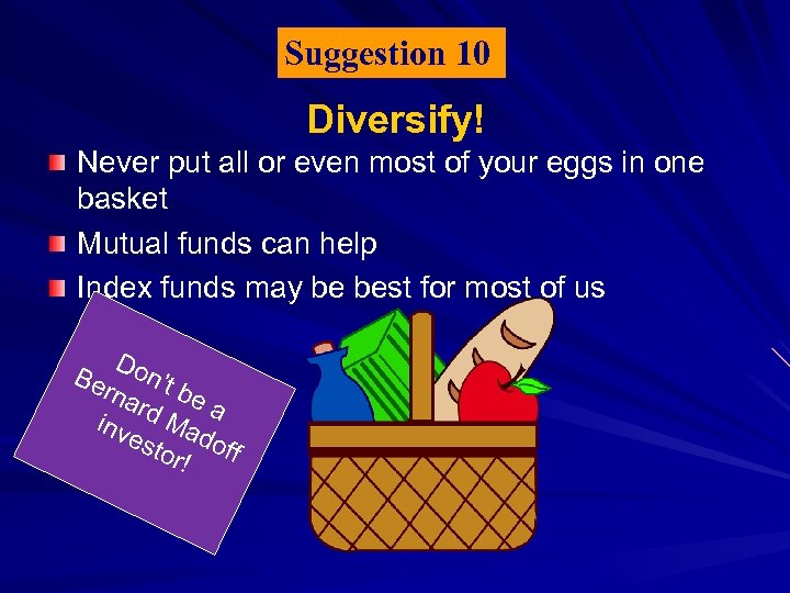 Suggestion 10 Diversify! Never put all or even most of your eggs in one