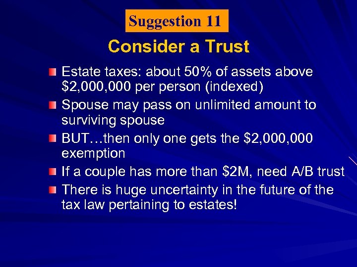 Suggestion 11 Consider a Trust Estate taxes: about 50% of assets above $2, 000