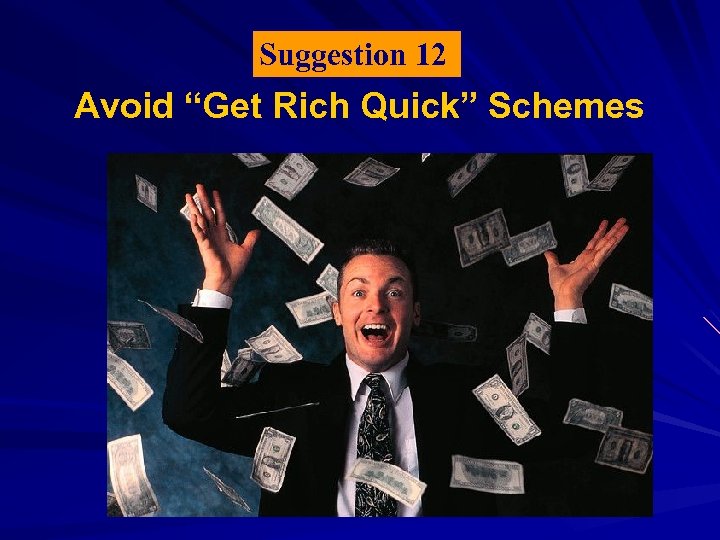 Suggestion 12 Avoid “Get Rich Quick” Schemes 