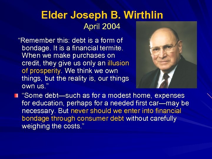 Elder Joseph B. Wirthlin April 2004 “Remember this: debt is a form of bondage.