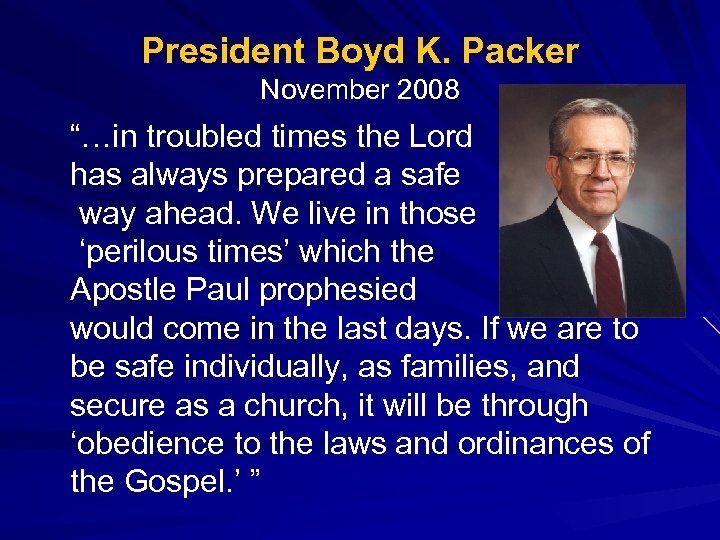 President Boyd K. Packer November 2008 “…in troubled times the Lord has always prepared