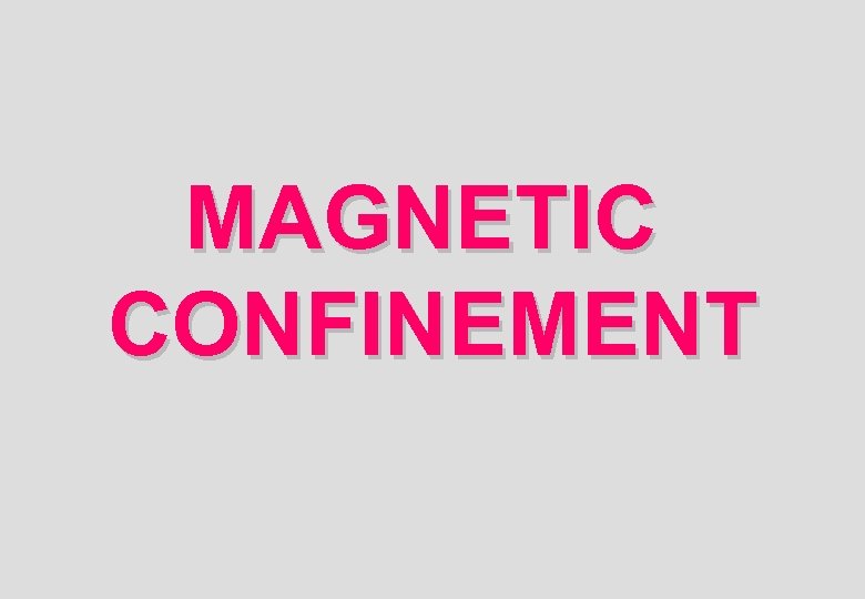 MAGNETIC CONFINEMENT 