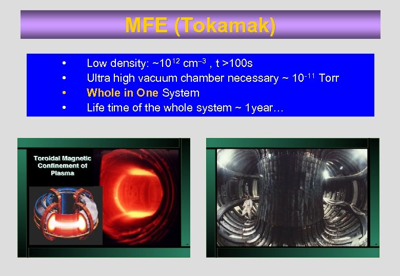 MFE (Tokamak) • • Low density: ~1012 cm– 3 , t >100 s Ultra