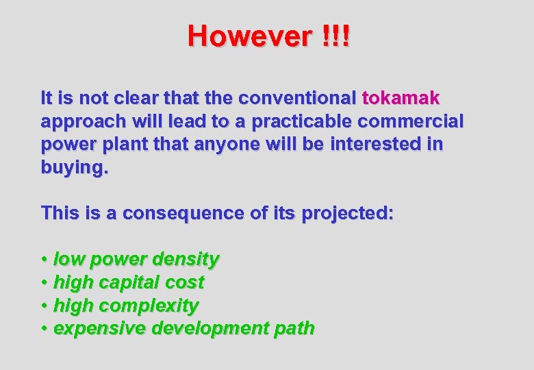 However !!! It is not clear that the conventional tokamak approach will lead to