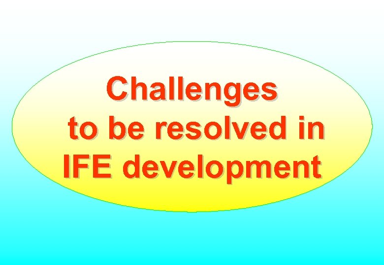 Challenges to be resolved in IFE development 