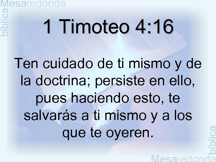 1 Timoteo 4: 16 Ten cuidado de ti mismo y de la doctrina; persiste