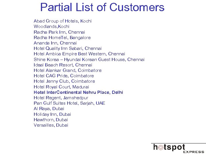 Partial List of Customers Abad Group of Hotels, Kochi Woodlands, Kochi Radha Park Inn,