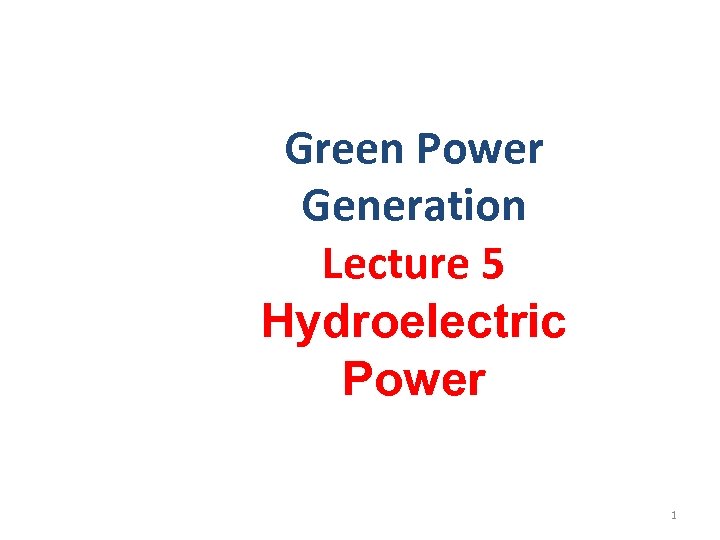 Green Power Generation Lecture 5 Hydroelectric Power 1 