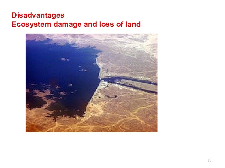 Disadvantages Ecosystem damage and loss of land 27 
