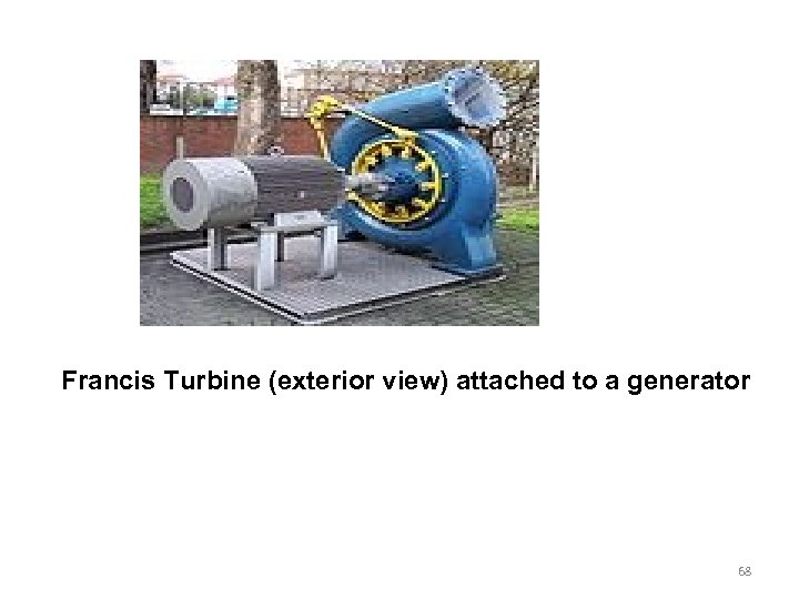 Francis Turbine (exterior view) attached to a generator 68 