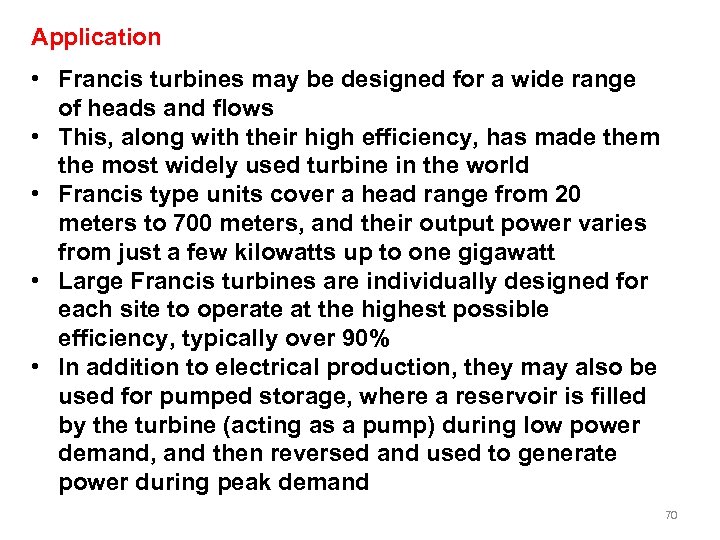 Application • Francis turbines may be designed for a wide range of heads and