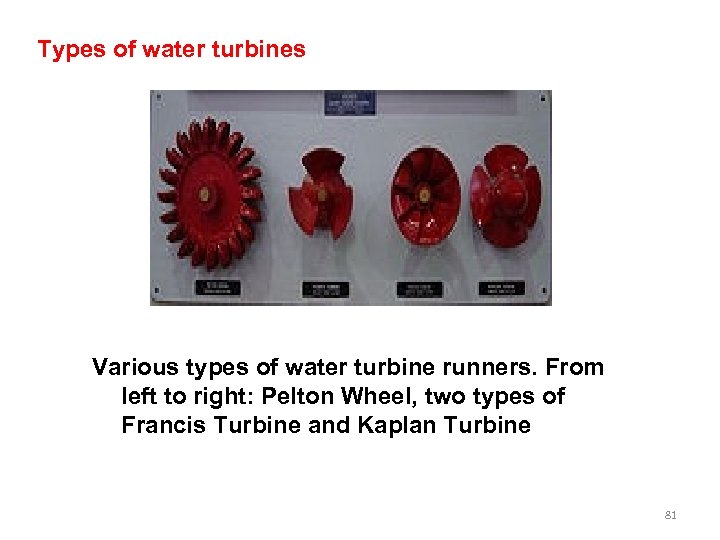 Types of water turbines Various types of water turbine runners. From left to right: