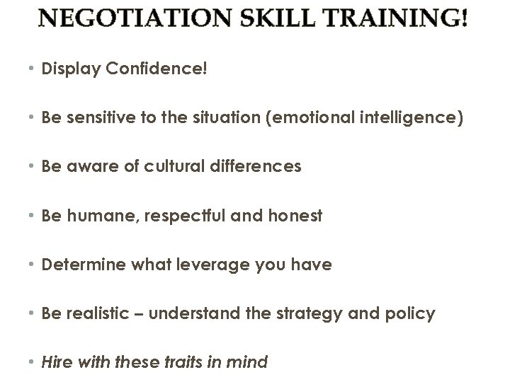 NEGOTIATION SKILL TRAINING! • Display Confidence! • Be sensitive to the situation (emotional intelligence)