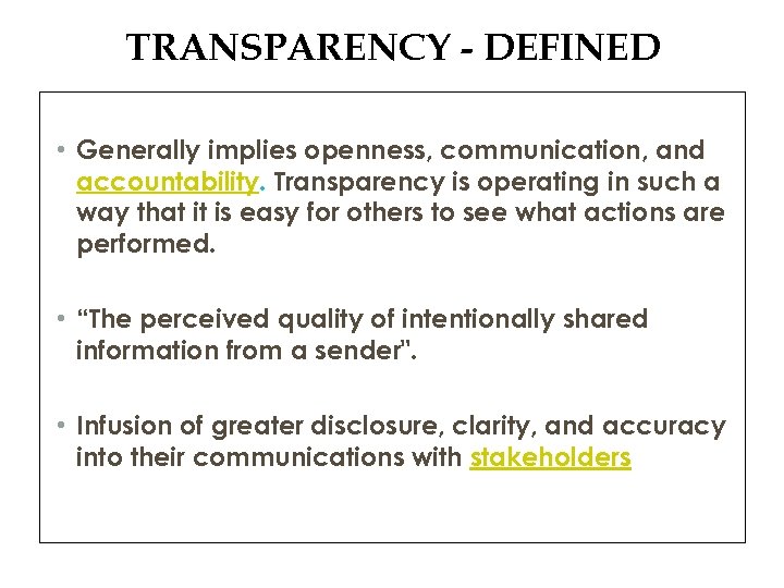 TRANSPARENCY - DEFINED • Generally implies openness, communication, and accountability. Transparency is operating in