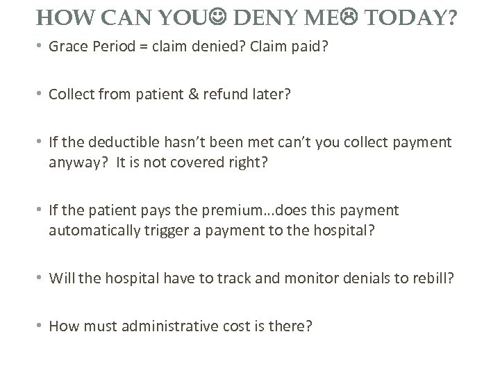 HOW CAN YOU DENY ME TODAY? • Grace Period = claim denied? Claim paid?