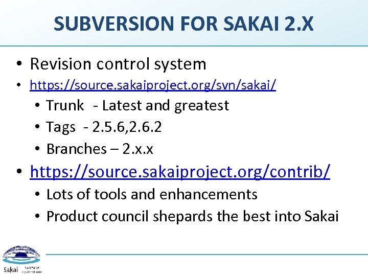 SUBVERSION FOR SAKAI 2. X • Revision control system • https: //source. sakaiproject. org/svn/sakai/