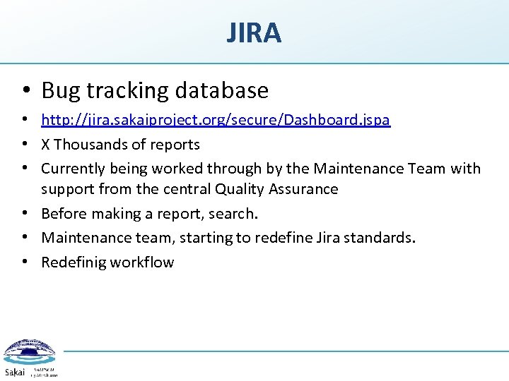 JIRA • Bug tracking database • http: //jira. sakaiproject. org/secure/Dashboard. jspa • X Thousands