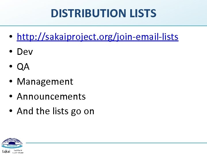 DISTRIBUTION LISTS • • • http: //sakaiproject. org/join-email-lists Dev QA Management Announcements And the