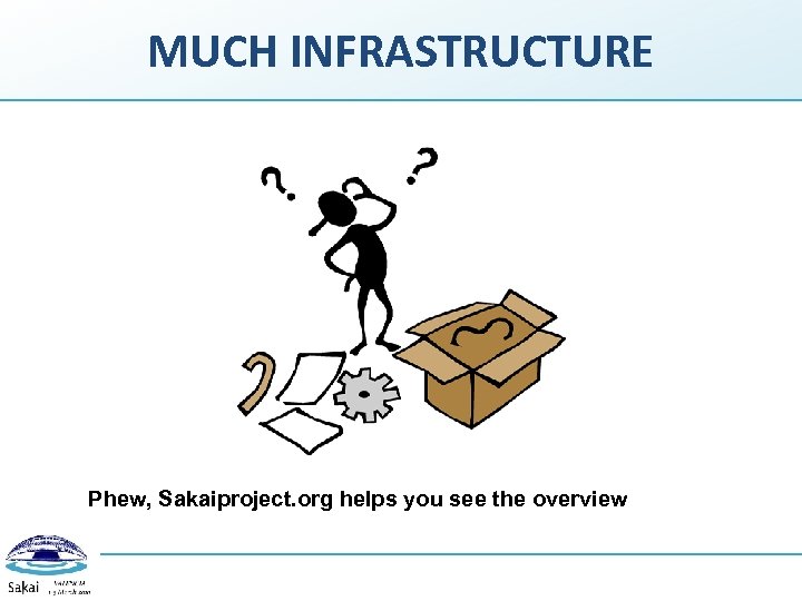 MUCH INFRASTRUCTURE Phew, Sakaiproject. org helps you see the overview 