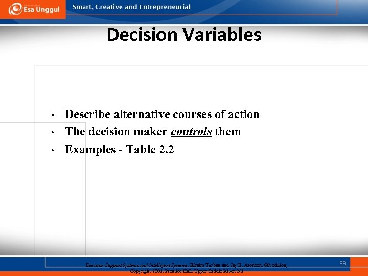 Decision Variables • • • Describe alternative courses of action The decision maker controls