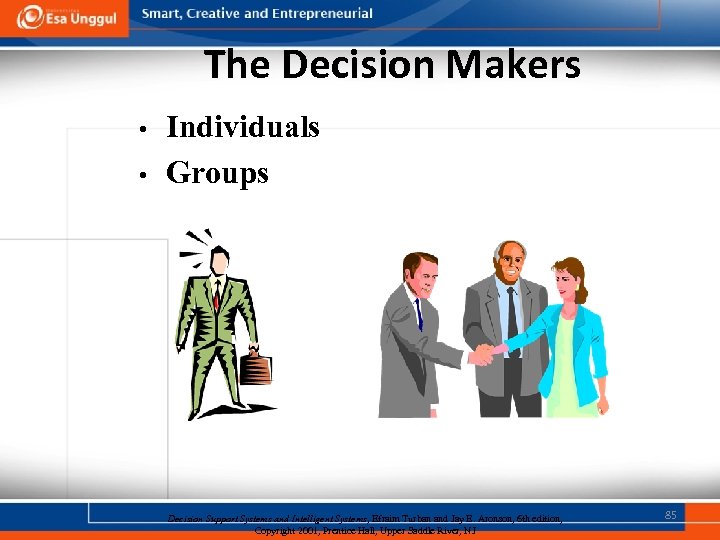 The Decision Makers • • Individuals Groups Decision Support Systems and Intelligent Systems, Efraim