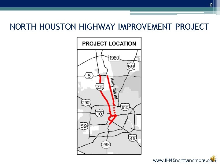 2 NORTH HOUSTON HIGHWAY IMPROVEMENT PROJECT www. IH 45 northandmore. com 