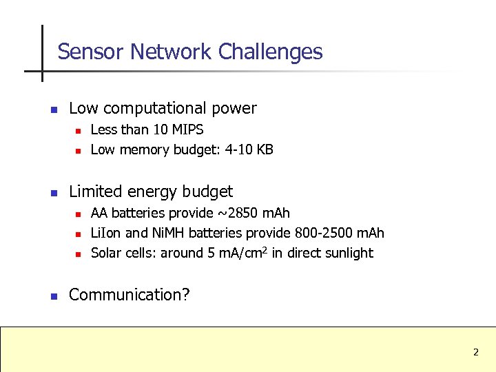 Sensor Network Challenges n Low computational power n n n Limited energy budget n