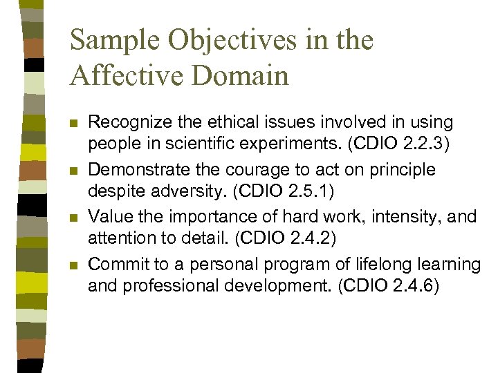 Sample Objectives in the Affective Domain n n Recognize the ethical issues involved in