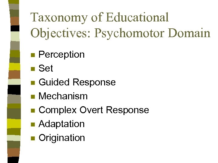 Taxonomy of Educational Objectives: Psychomotor Domain n n n Perception Set Guided Response Mechanism