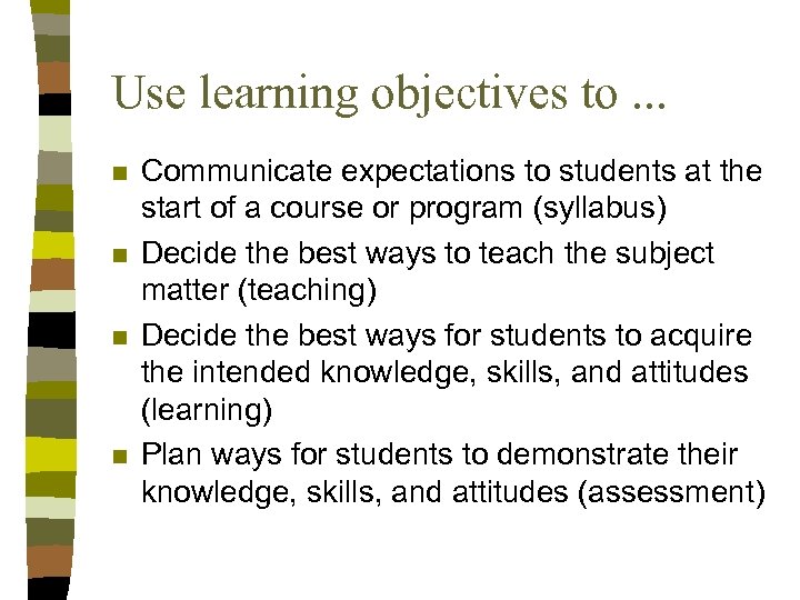 Use learning objectives to. . . n n Communicate expectations to students at the