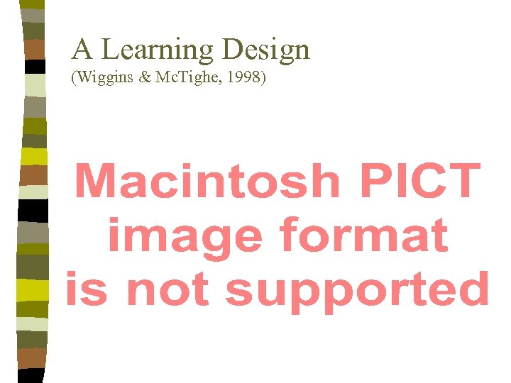 A Learning Design (Wiggins & Mc. Tighe, 1998) 