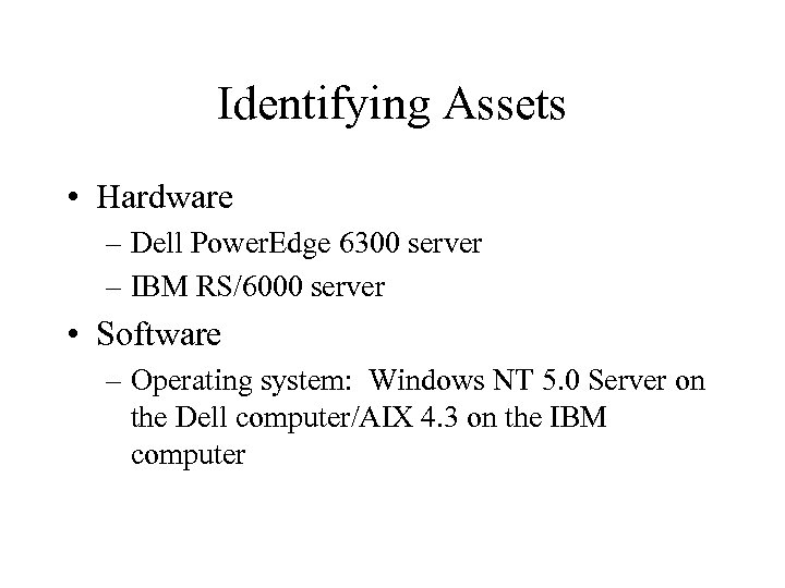 Identifying Assets • Hardware – Dell Power. Edge 6300 server – IBM RS/6000 server