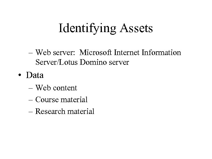 Identifying Assets – Web server: Microsoft Internet Information Server/Lotus Domino server • Data –