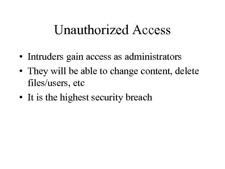 Unauthorized Access • Intruders gain access as administrators • They will be able to
