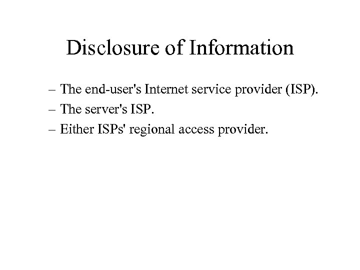 Disclosure of Information – The end-user's Internet service provider (ISP). – The server's ISP.