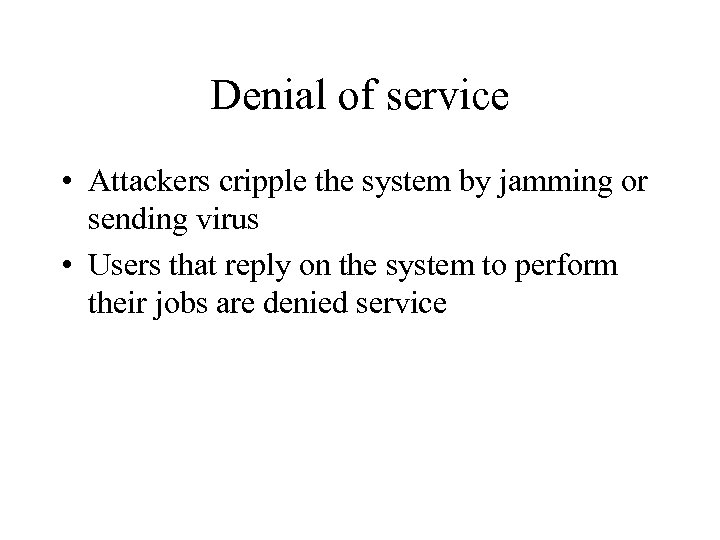 Denial of service • Attackers cripple the system by jamming or sending virus •