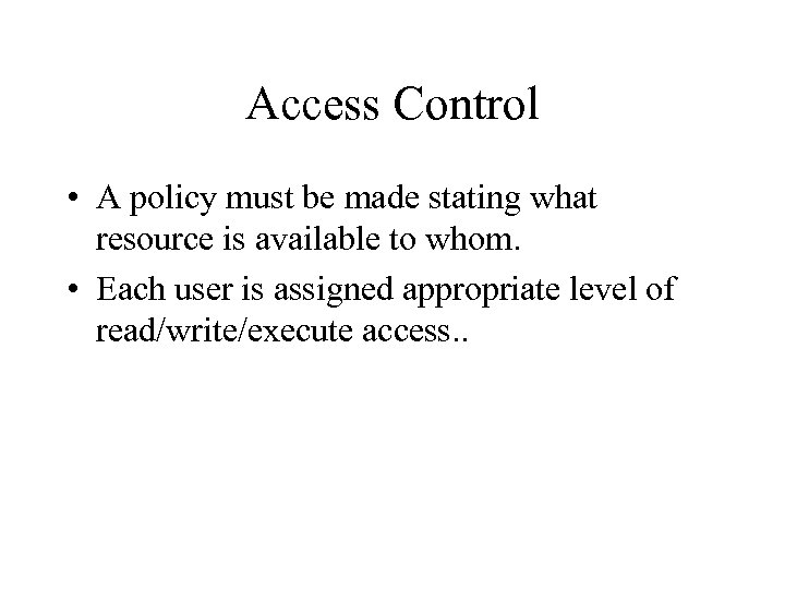 Access Control • A policy must be made stating what resource is available to