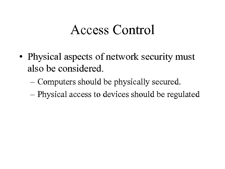 Access Control • Physical aspects of network security must also be considered. – Computers