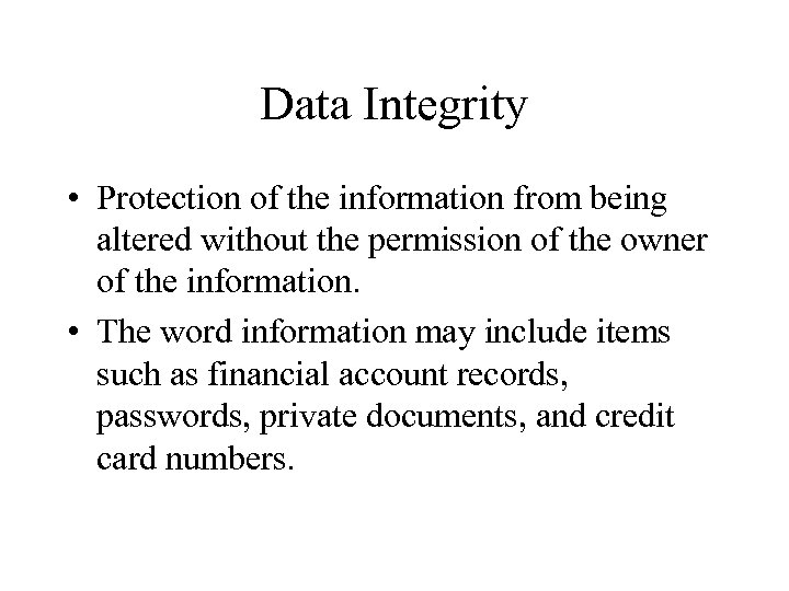 Data Integrity • Protection of the information from being altered without the permission of