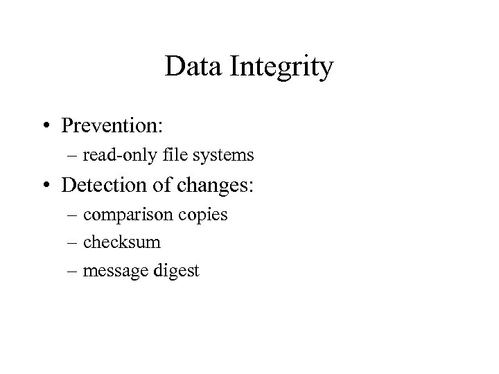 Data Integrity • Prevention: – read-only file systems • Detection of changes: – comparison