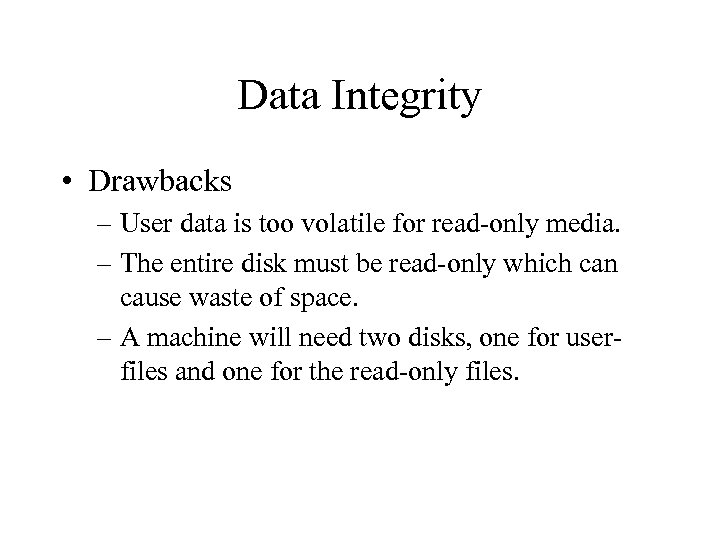 Data Integrity • Drawbacks – User data is too volatile for read-only media. –