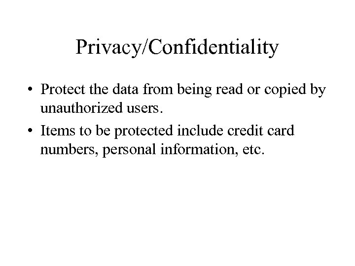 Privacy/Confidentiality • Protect the data from being read or copied by unauthorized users. •